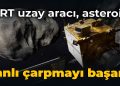 DART uzay aracı, asteroide planlı çarpmayı başardı