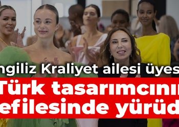 İngiliz Kraliyet ailesi üyesi, Türk tasarımcının defilesinde yürüdü