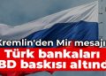 Kremlin’den Mir iletisi: Türk bankaları ABD baskısı altında