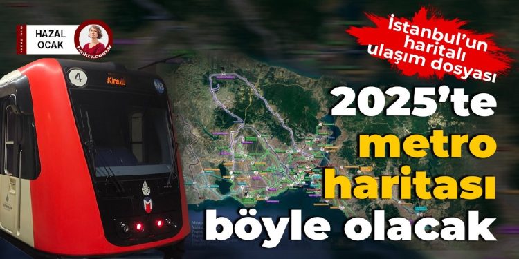 İstanbul’un metro evrakı: 2025’te harita nasıl olacak?