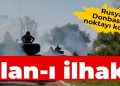 Rusya Donbas’ta noktayı koydu: İlan-ı ilhak