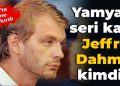 Yamyam seri katil Jeffrey Dahmer kimdir?